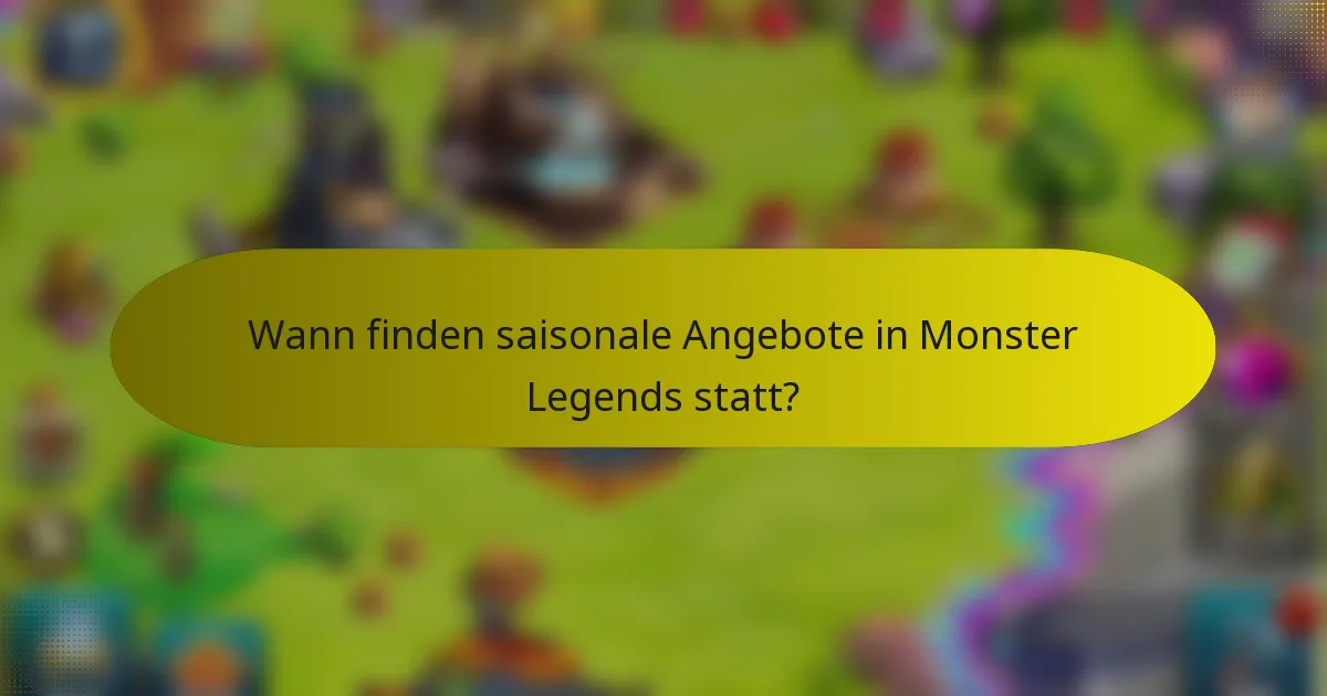 Wann finden saisonale Angebote in Monster Legends statt?