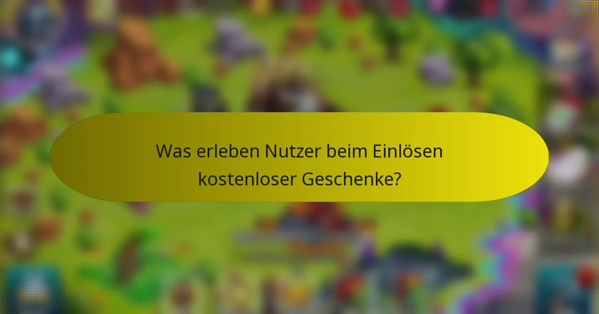 Was erleben Nutzer beim Einlösen kostenloser Geschenke?