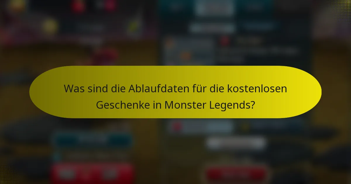 Was sind die Ablaufdaten für die kostenlosen Geschenke in Monster Legends?