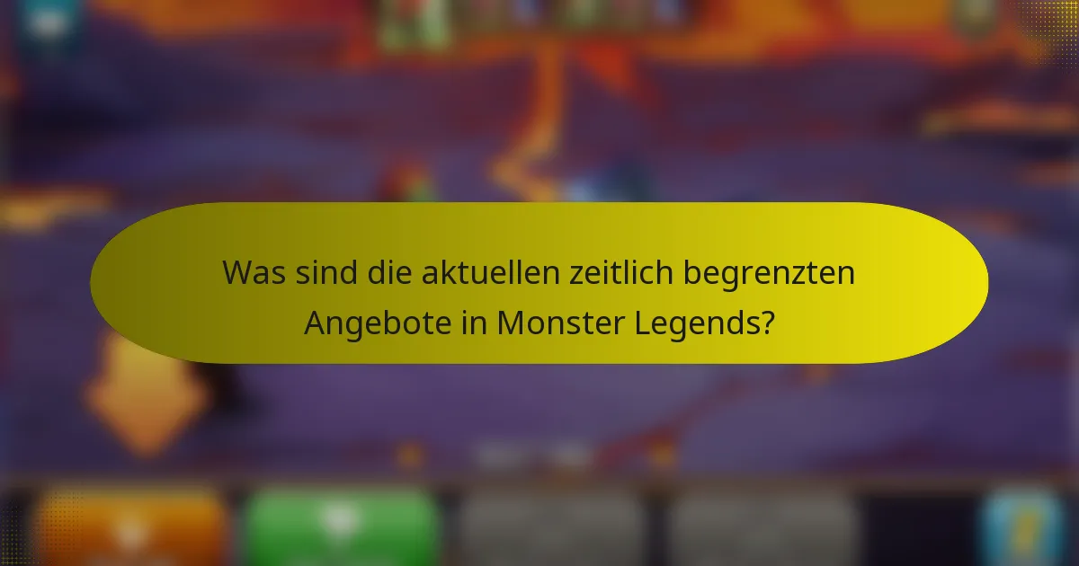 Was sind die aktuellen zeitlich begrenzten Angebote in Monster Legends?