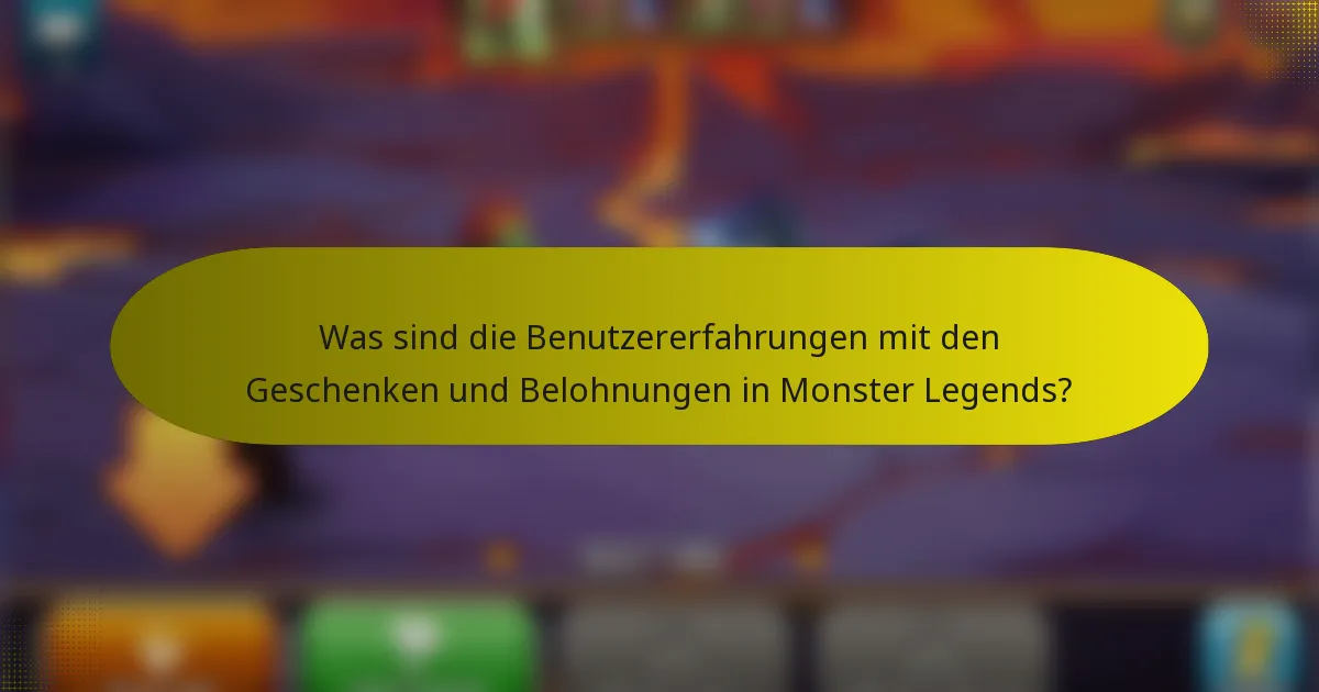 Was sind die Benutzererfahrungen mit den Geschenken und Belohnungen in Monster Legends?