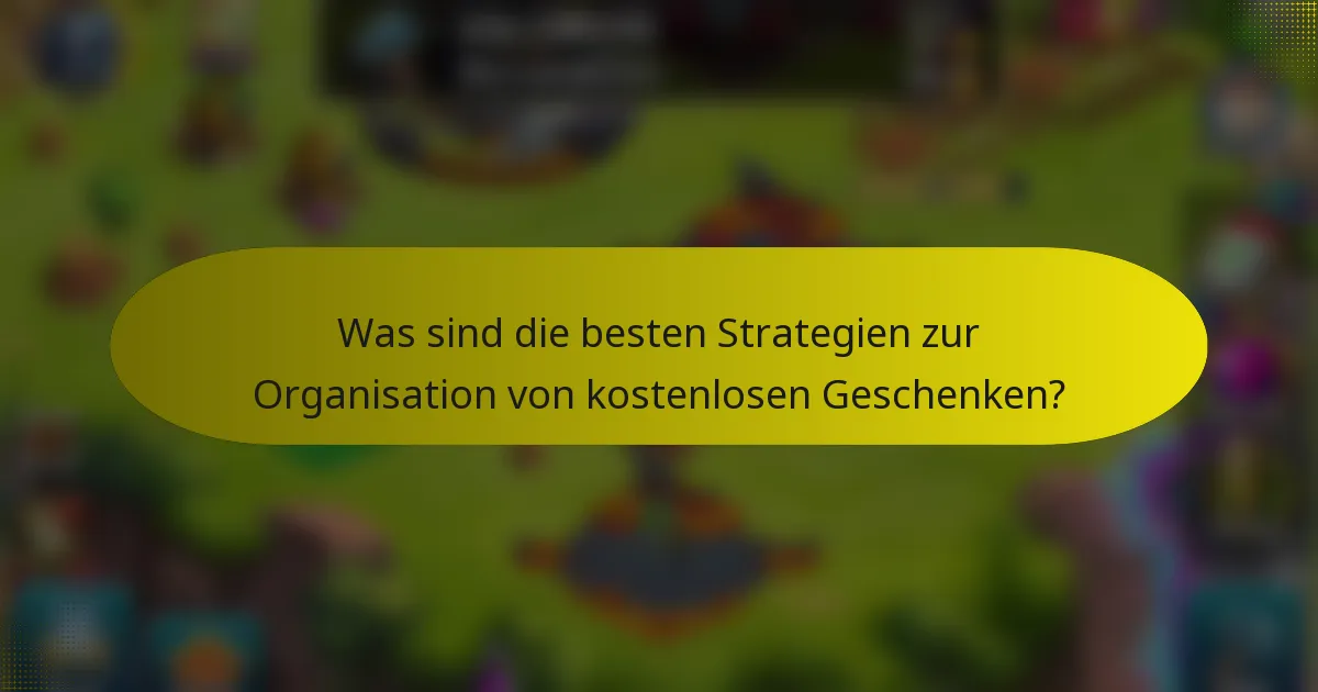 Was sind die besten Strategien zur Organisation von kostenlosen Geschenken?