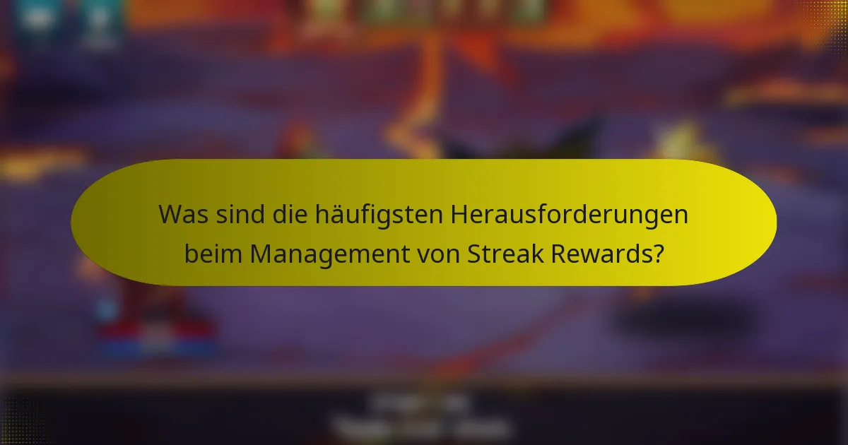 Was sind die häufigsten Herausforderungen beim Management von Streak Rewards?