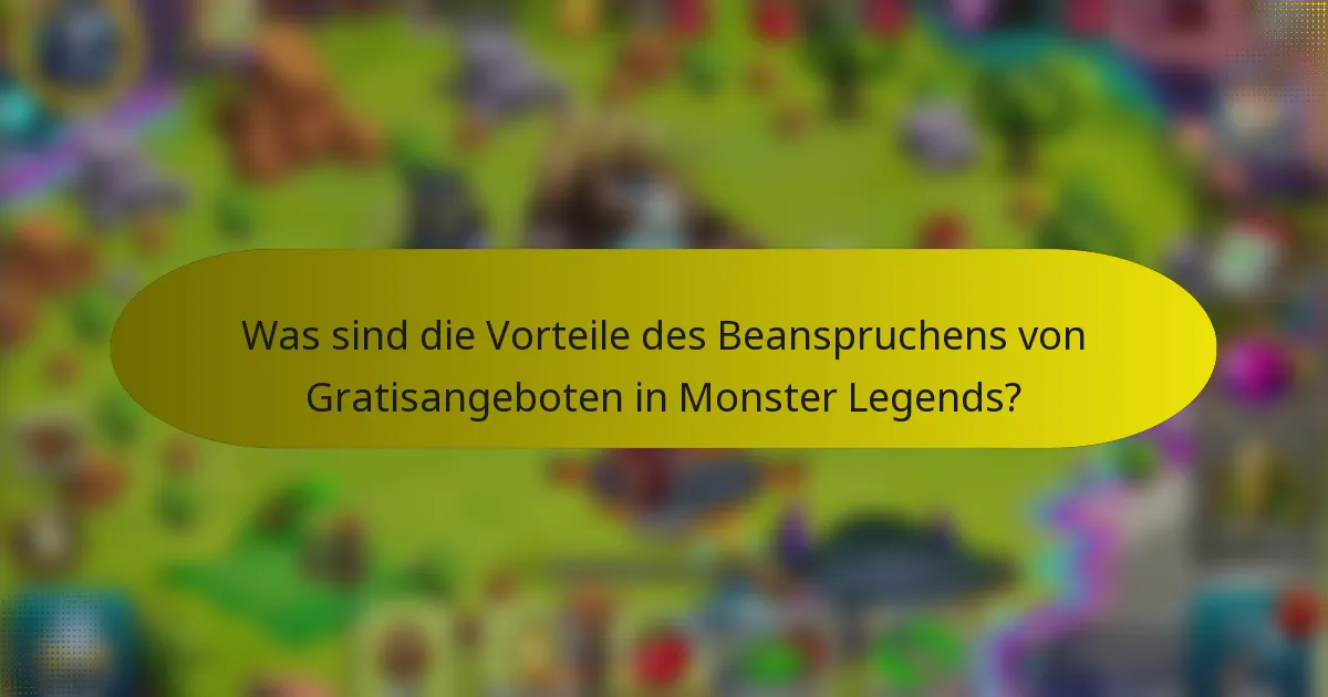Was sind die Vorteile des Beanspruchens von Gratisangeboten in Monster Legends?