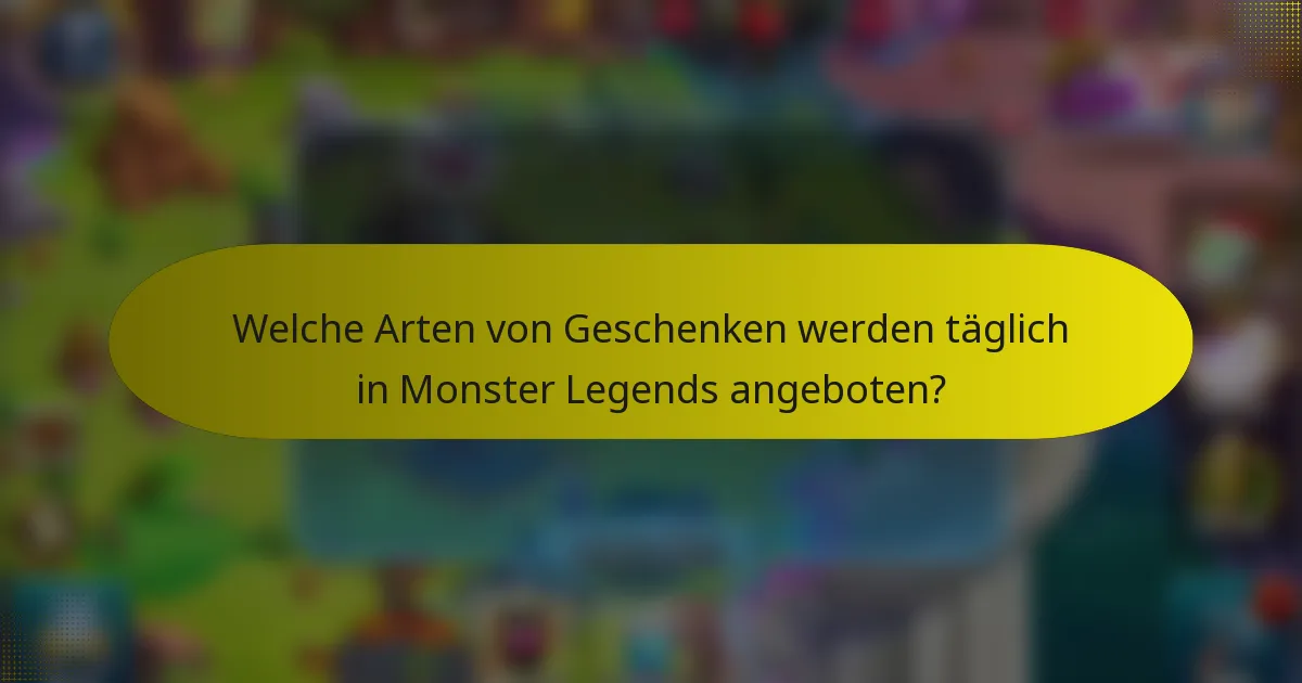 Welche Arten von Geschenken werden täglich in Monster Legends angeboten?