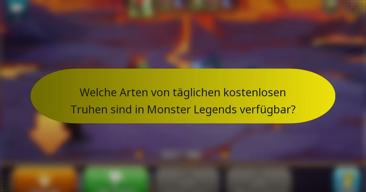 Welche Arten von täglichen kostenlosen Truhen sind in Monster Legends verfügbar?