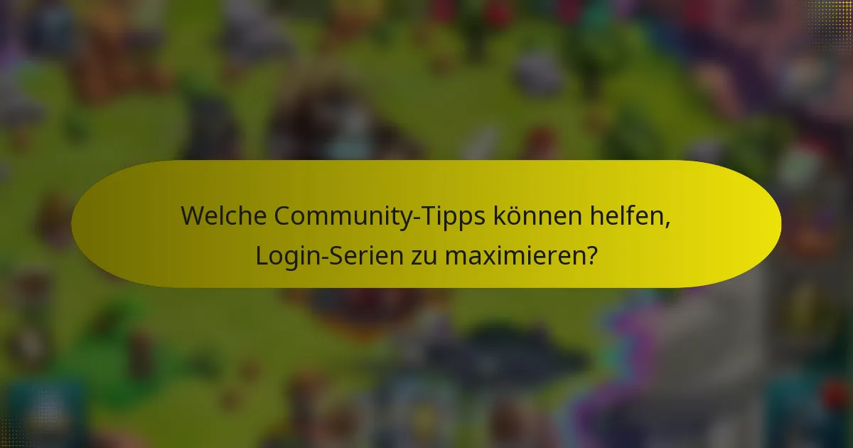 Welche Community-Tipps können helfen, Login-Serien zu maximieren?