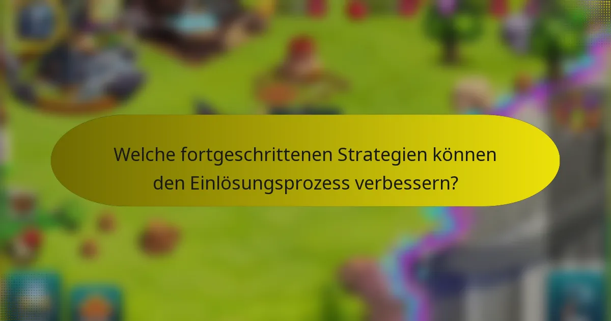 Welche fortgeschrittenen Strategien können den Einlösungsprozess verbessern?