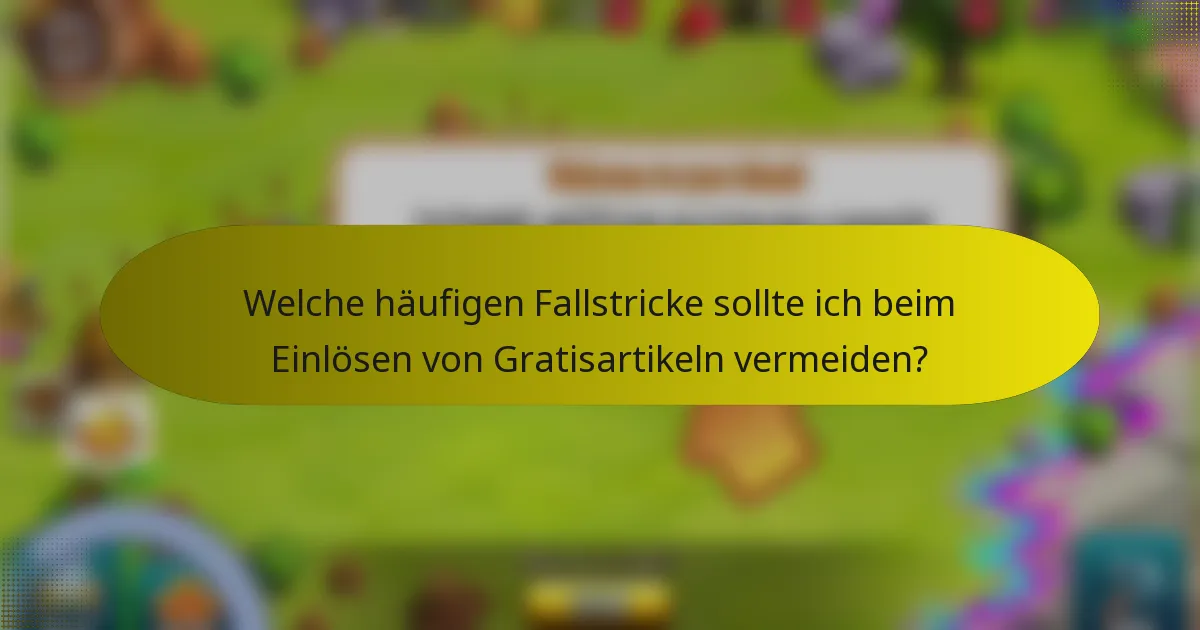 Welche häufigen Fallstricke sollte ich beim Einlösen von Gratisartikeln vermeiden?