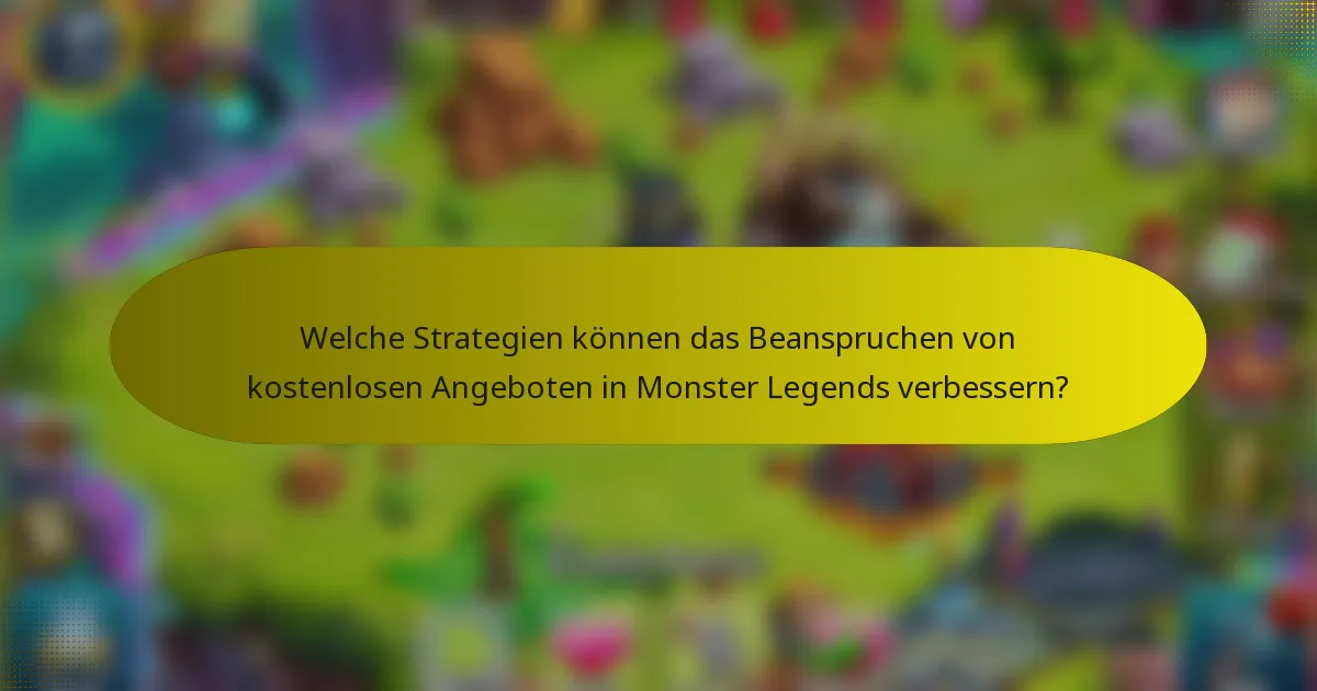 Welche Strategien können das Beanspruchen von kostenlosen Angeboten in Monster Legends verbessern?