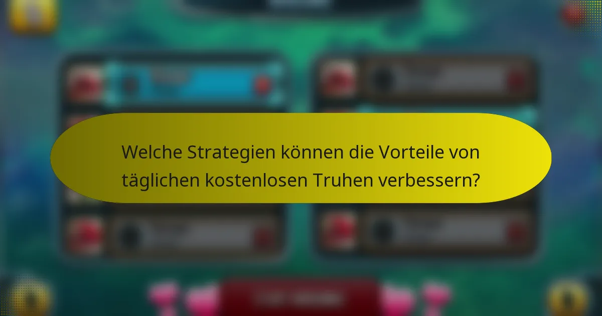 Welche Strategien können die Vorteile von täglichen kostenlosen Truhen verbessern?