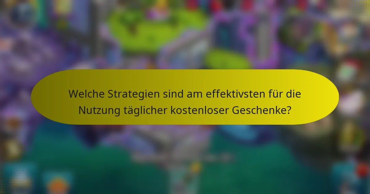 Welche Strategien sind am effektivsten für die Nutzung täglicher kostenloser Geschenke?