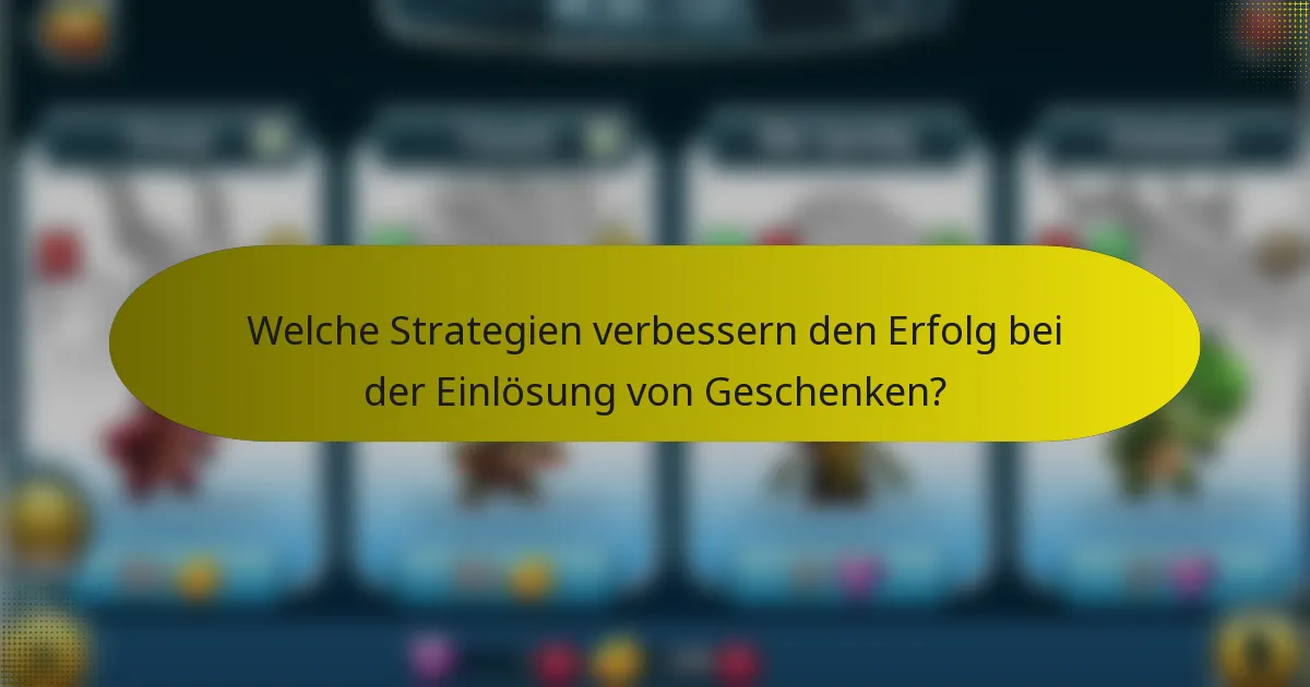 Welche Strategien verbessern den Erfolg bei der Einlösung von Geschenken?