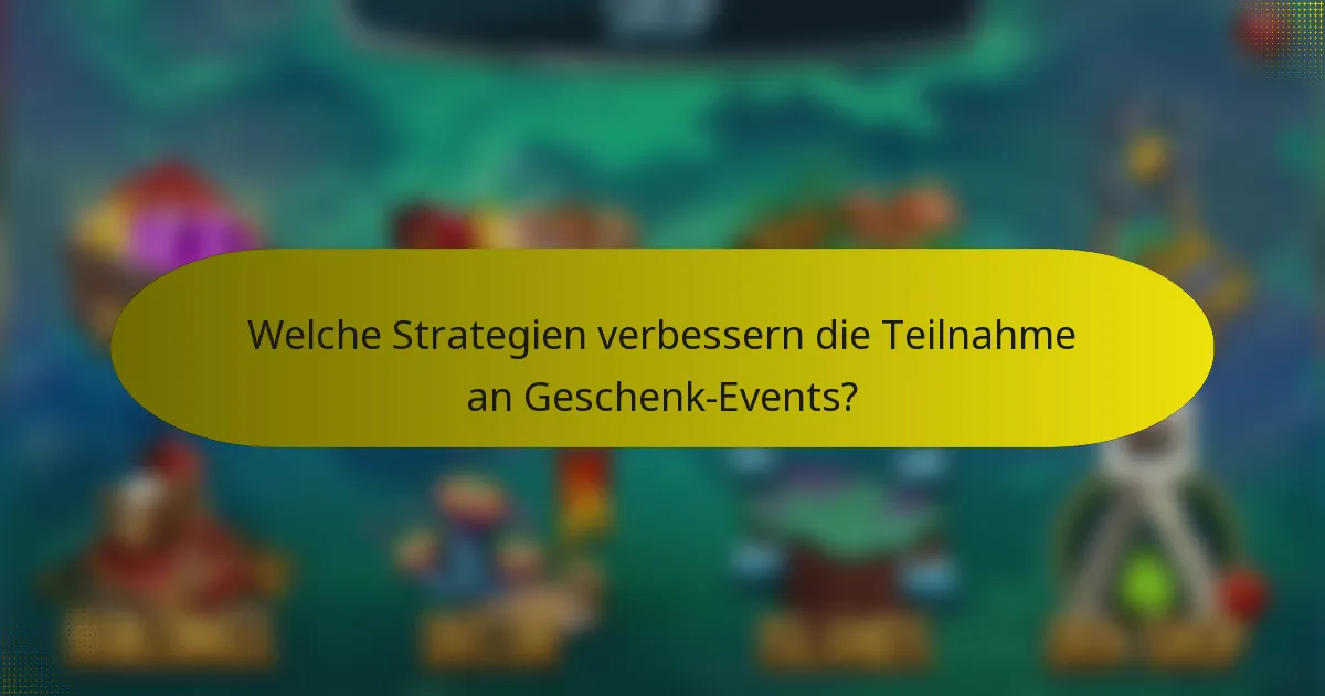 Welche Strategien verbessern die Teilnahme an Geschenk-Events?