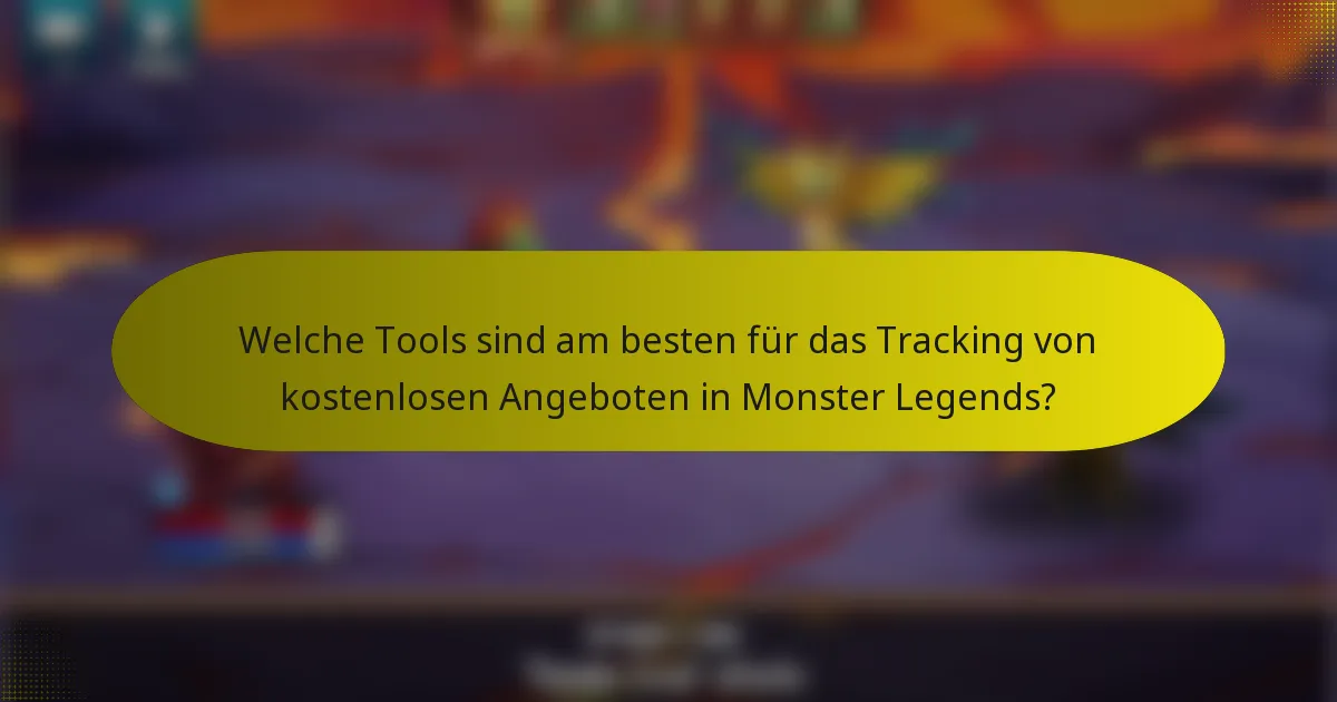 Welche Tools sind am besten für das Tracking von kostenlosen Angeboten in Monster Legends?