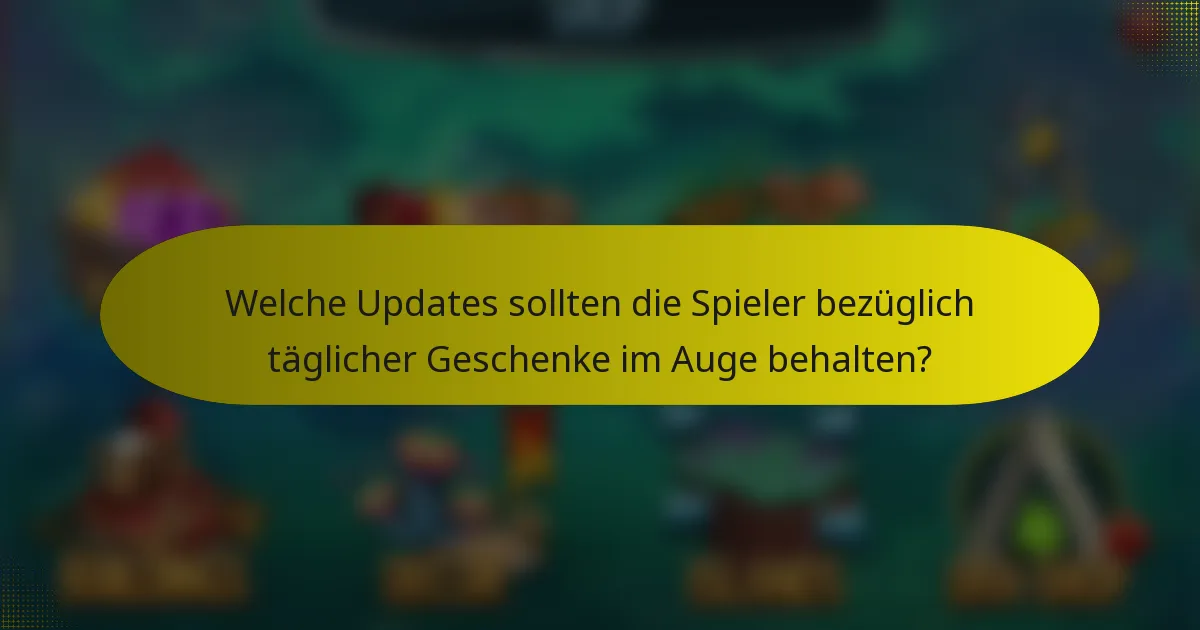 Welche Updates sollten die Spieler bezüglich täglicher Geschenke im Auge behalten?