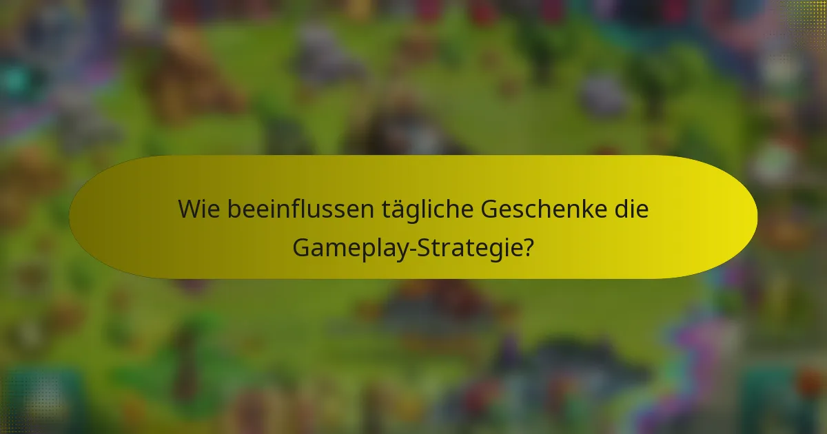Wie beeinflussen tägliche Geschenke die Gameplay-Strategie?
