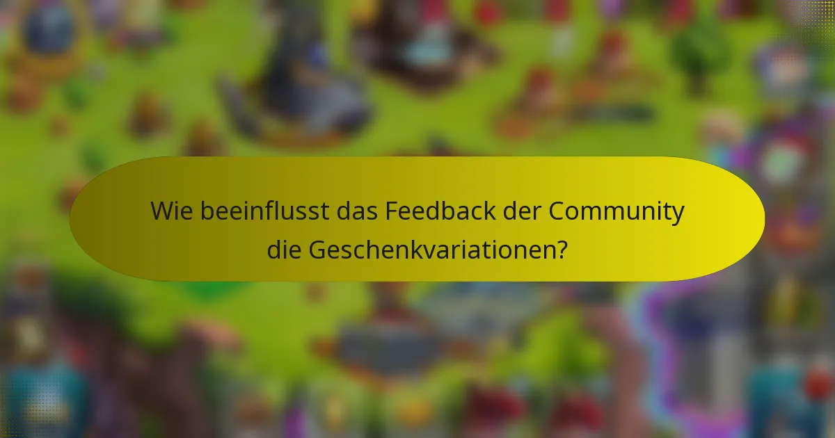 Wie beeinflusst das Feedback der Community die Geschenkvariationen?