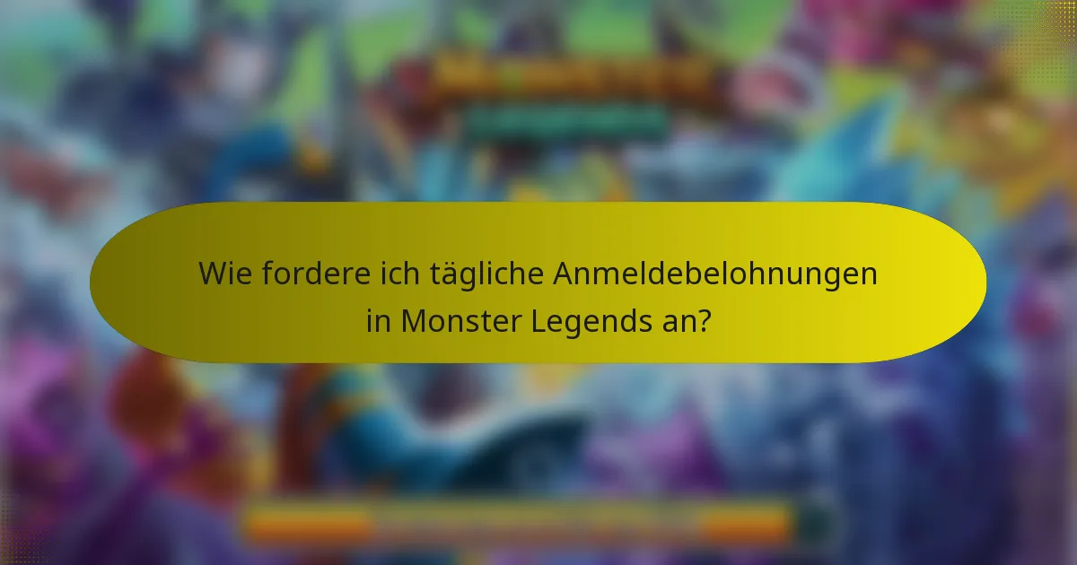 Wie fordere ich tägliche Anmeldebelohnungen in Monster Legends an?