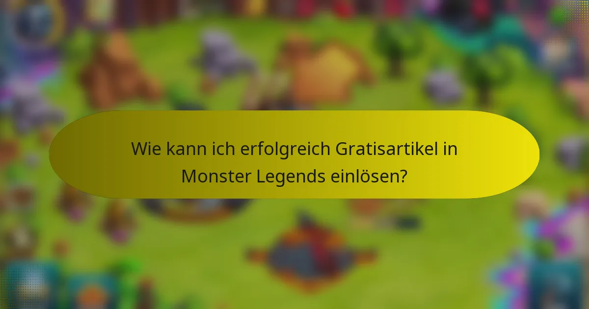 Wie kann ich erfolgreich Gratisartikel in Monster Legends einlösen?