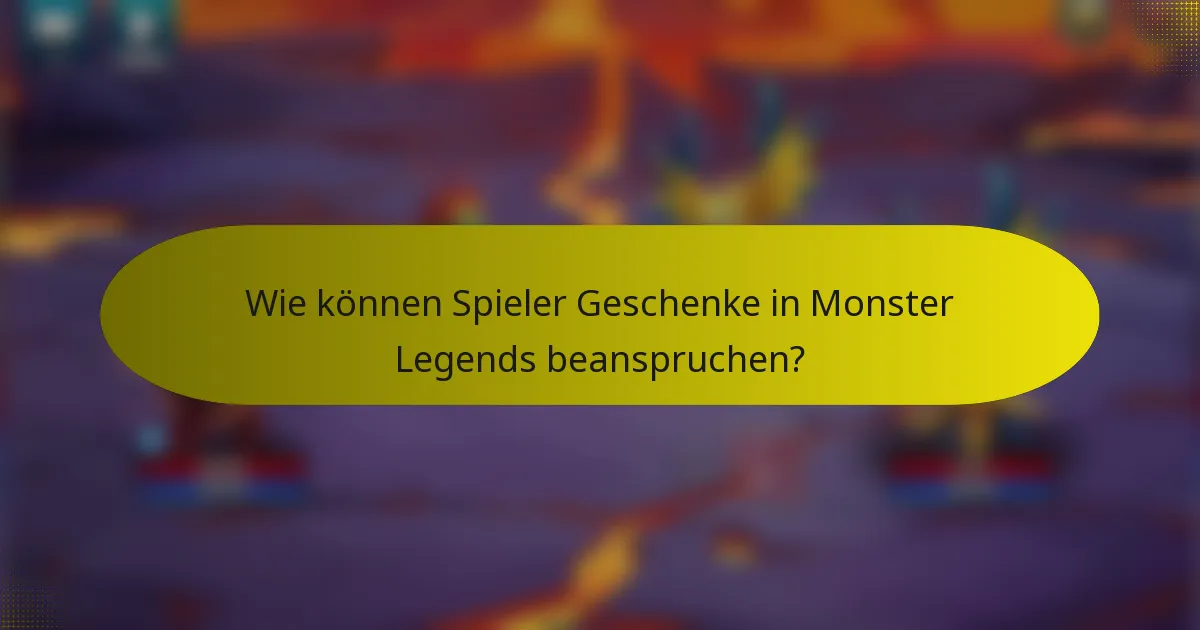 Wie können Spieler Geschenke in Monster Legends beanspruchen?