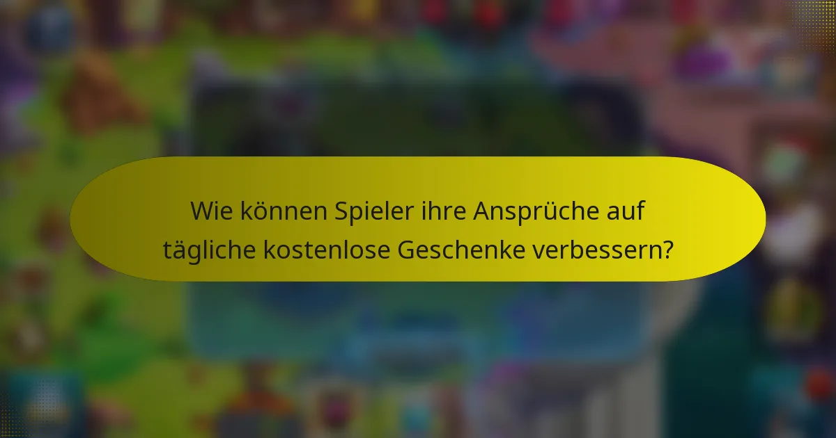 Wie können Spieler ihre Ansprüche auf tägliche kostenlose Geschenke verbessern?
