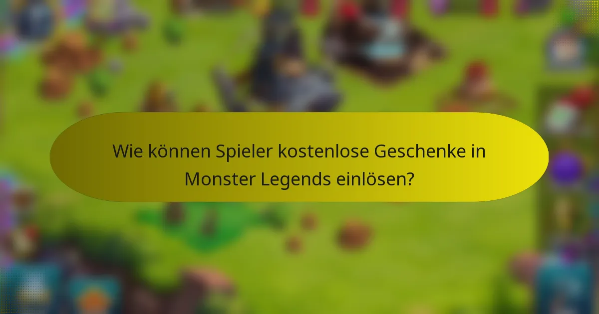 Wie können Spieler kostenlose Geschenke in Monster Legends einlösen?