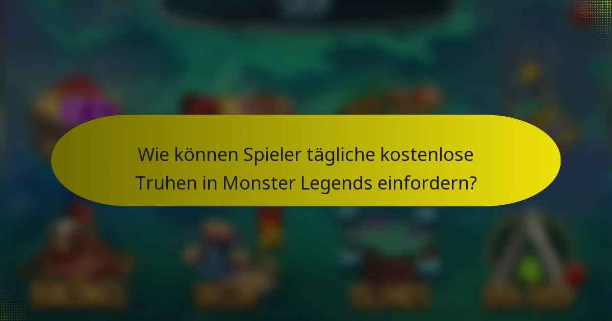 Wie können Spieler tägliche kostenlose Truhen in Monster Legends einfordern?