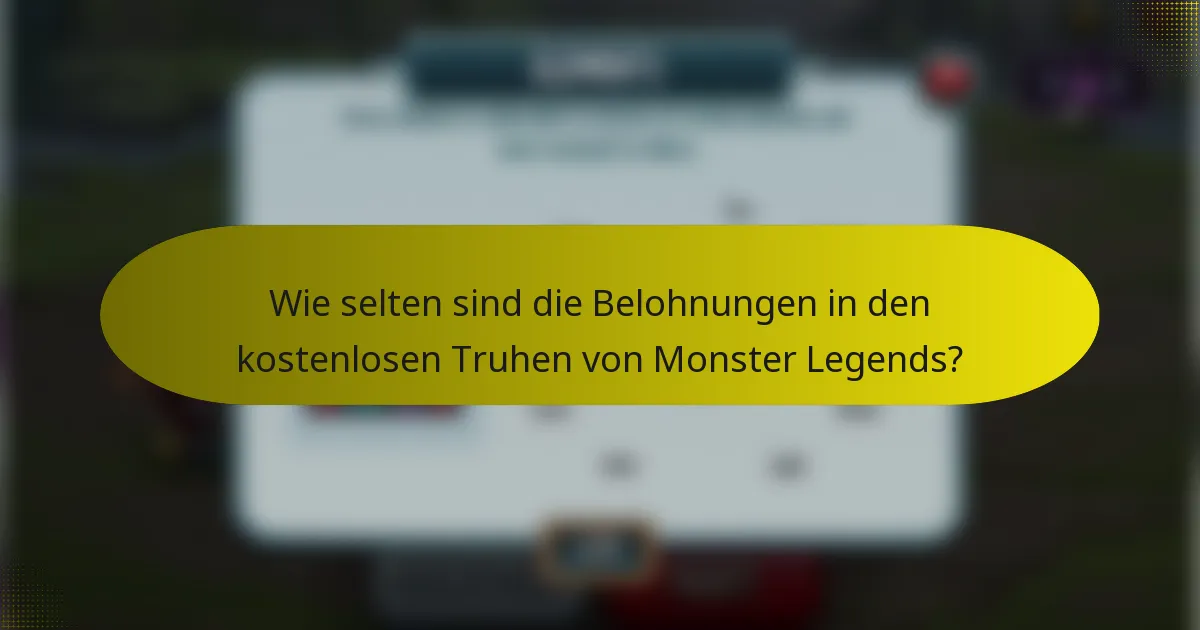 Wie selten sind die Belohnungen in den kostenlosen Truhen von Monster Legends?