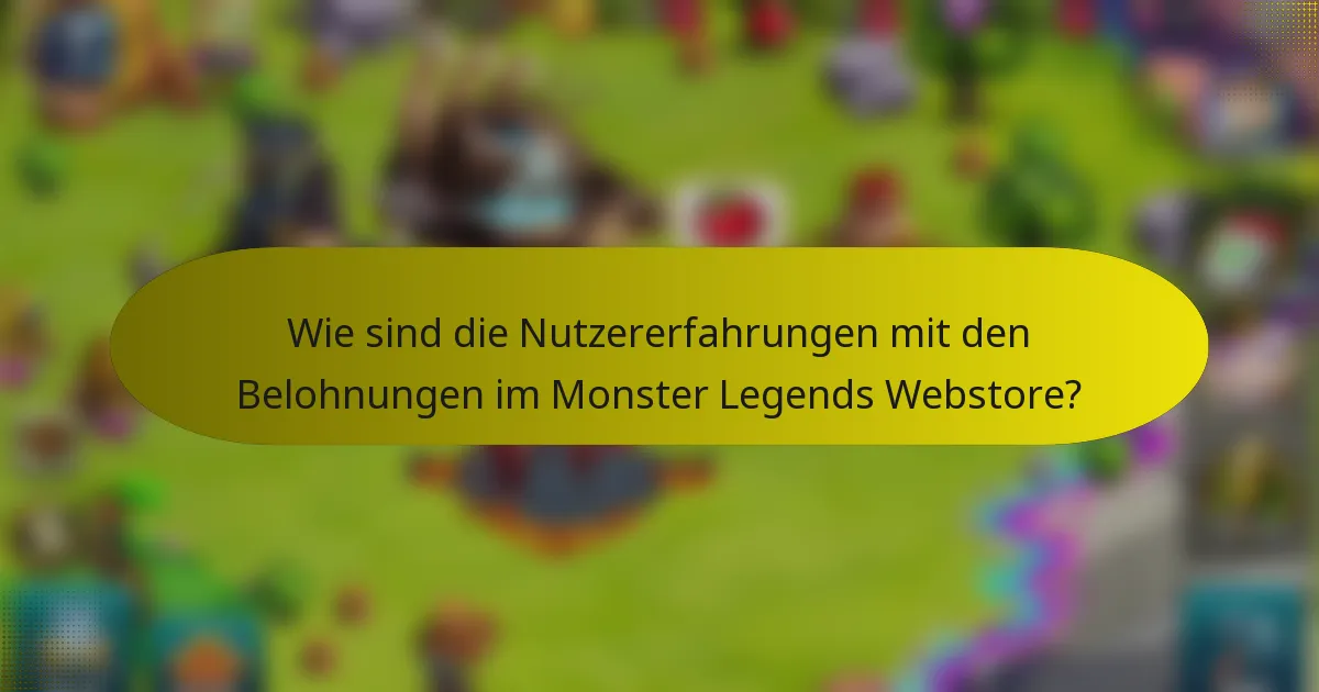 Wie sind die Nutzererfahrungen mit den Belohnungen im Monster Legends Webstore?