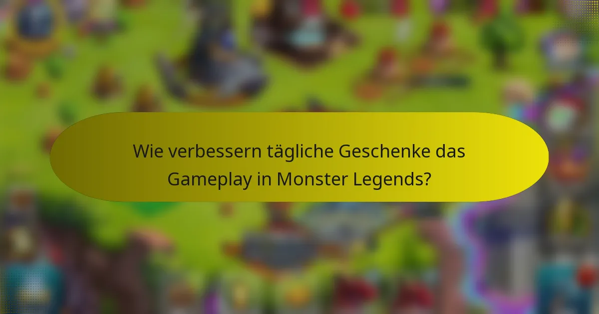 Wie verbessern tägliche Geschenke das Gameplay in Monster Legends?