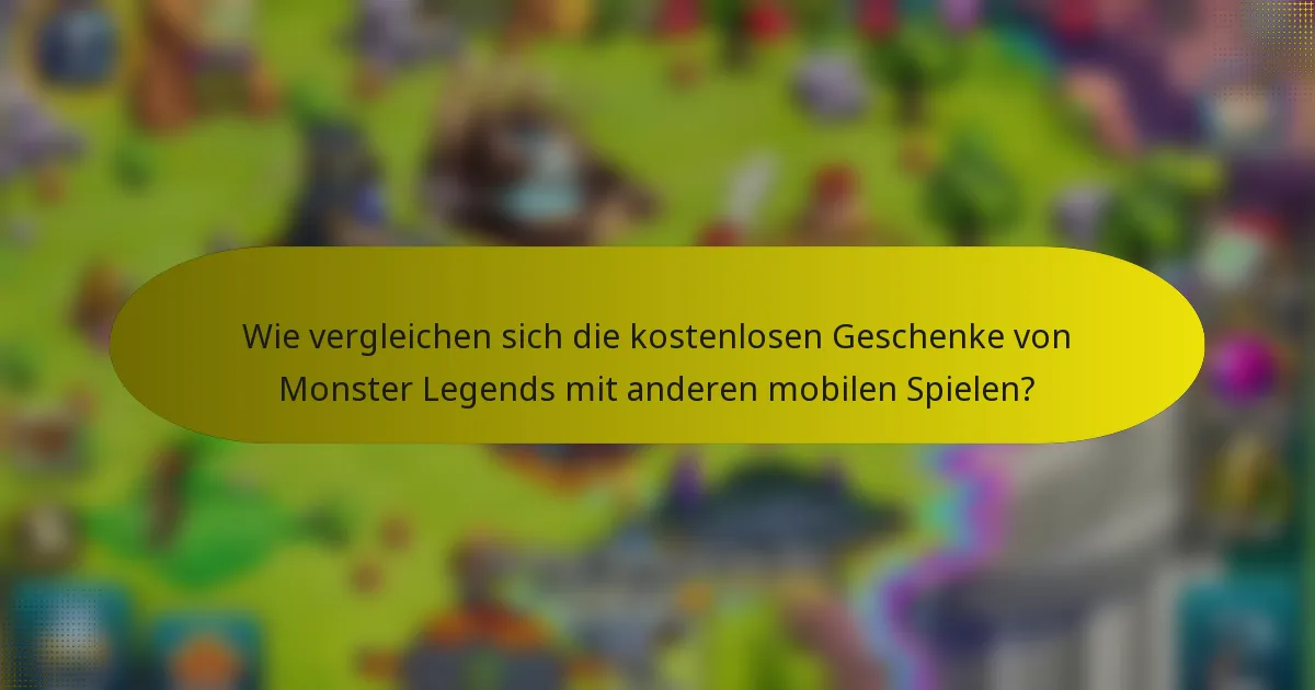Wie vergleichen sich die kostenlosen Geschenke von Monster Legends mit anderen mobilen Spielen?