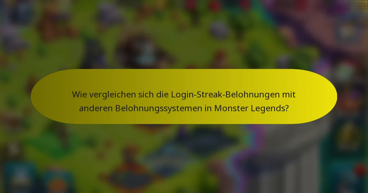 Wie vergleichen sich die Login-Streak-Belohnungen mit anderen Belohnungssystemen in Monster Legends?