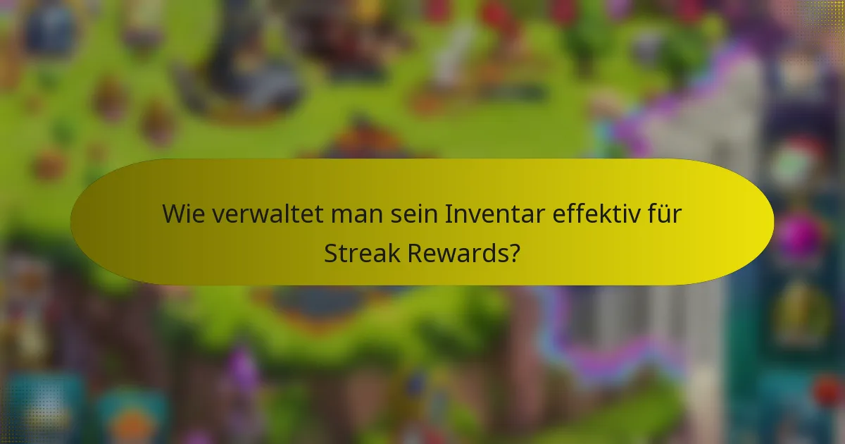 Wie verwaltet man sein Inventar effektiv für Streak Rewards?