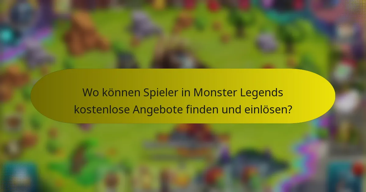 Wo können Spieler in Monster Legends kostenlose Angebote finden und einlösen?